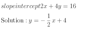 The slope intercept of 2x+4y=16 is y=-1/2 x+4